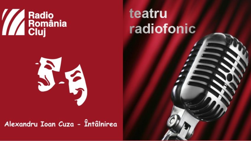 Teatru radiofonic la Radio Cluj – Alexandru Ioan Cuza – Întâlnirea/Năpasta de Ion Luca Caragiale