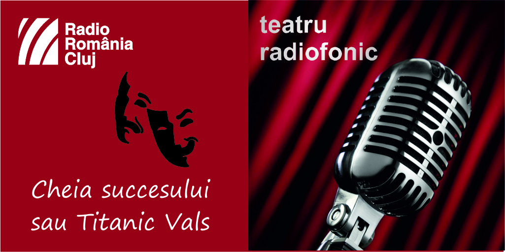 Teatru radiofonic la Radio Cluj – Cheia succesului sau Titanic vals