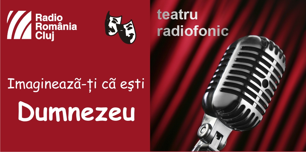 Teatru radiofonic la Radio Cluj – Imaginează-ţi că eşti Dumnezeu