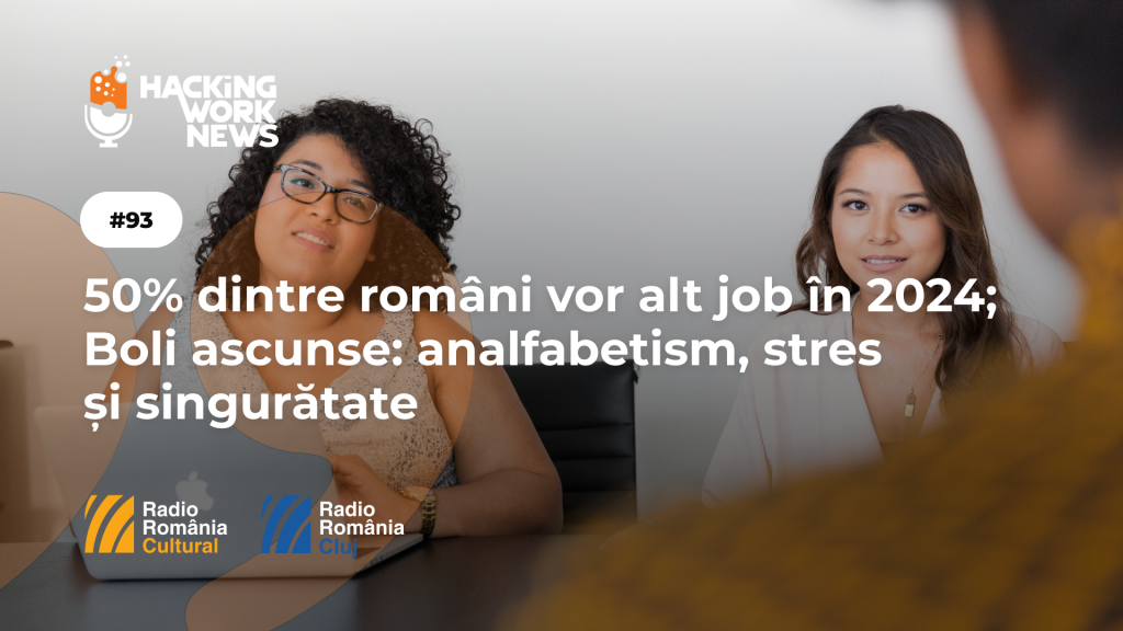 Hacking Work News: 50% dintre români vor alt job în 2024; Boli ascunse: analfabetism, stres și singurătate