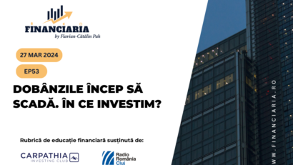 Financiaria: Dobânzile încep să scadă. În ce investim?