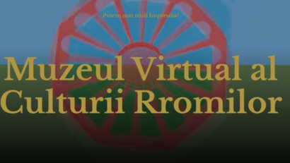 Virtual şi vivid: s-a lansat un Muzeu Virtual al Culturii Rromilor