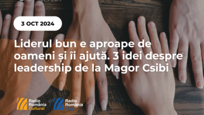 Liderul bun e aproape de oameni și îi ajută. 3 idei despre leadership de la Magor Csibi