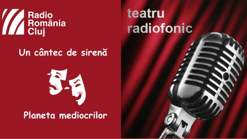 Teatru radiofonic la Radio Cluj – Un cântec de sirenă și Planeta Mediocrilor