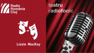 Teatru radiofonic la Radio Cluj – Lizzie MacKay